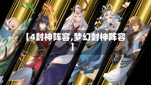 【4封神阵容,梦幻封神阵容】-第2张图片