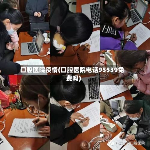 口腔医院疫情(口腔医院电话95539免费吗)