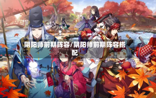 阴阳师前期阵容/阴阳师前期阵容搭配
