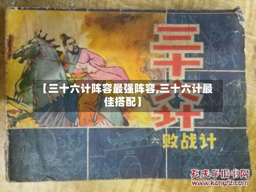 【三十六计阵容最强阵容,三十六计最佳搭配】-第3张图片