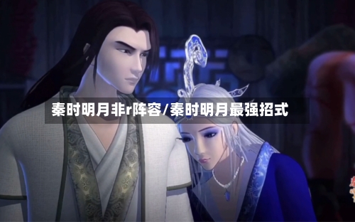 秦时明月非r阵容/秦时明月最强招式-第3张图片