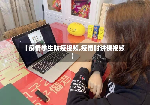 【疫情学生防疫视频,疫情时讲课视频】