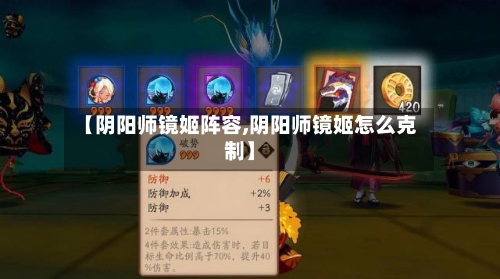 【阴阳师镜姬阵容,阴阳师镜姬怎么克制】-第2张图片