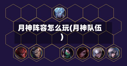 月神阵容怎么玩(月神队伍)-第3张图片