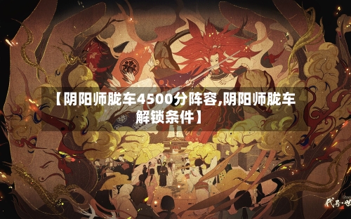 【阴阳师胧车4500分阵容,阴阳师胧车解锁条件】