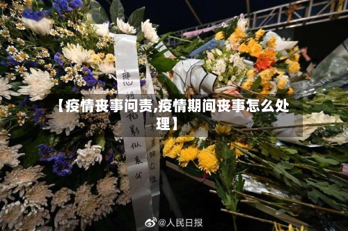 【疫情丧事问责,疫情期间丧事怎么处理】