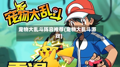 宠物大乱斗阵容推荐(宠物大乱斗游戏)