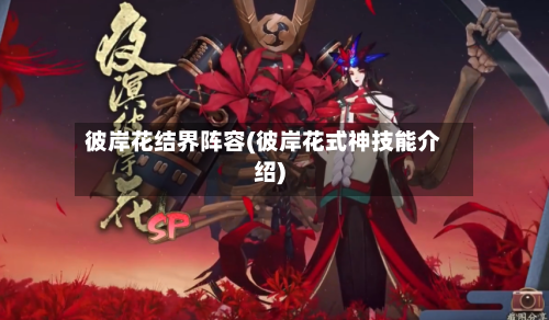 彼岸花结界阵容(彼岸花式神技能介绍)-第2张图片