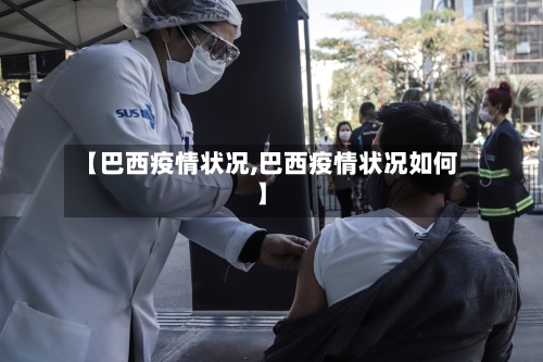 【巴西疫情状况,巴西疫情状况如何】