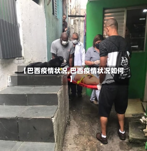 【巴西疫情状况,巴西疫情状况如何】-第2张图片