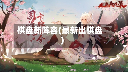 棋盘新阵容(最新出棋盘)