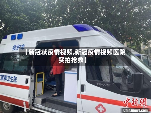 【新冠状疫情视频,新冠疫情视频医院实拍抢救】-第3张图片