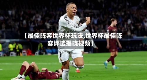 【最佳阵容世界杯玩法,世界杯最佳阵容评选揭晓视频】-第2张图片