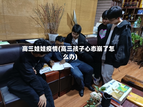 高三娃娃疫情(高三孩子心态崩了怎么办)-第2张图片