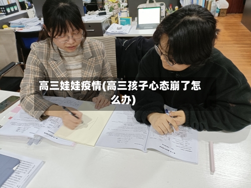 高三娃娃疫情(高三孩子心态崩了怎么办)