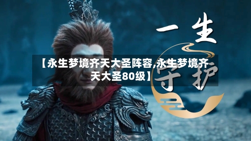 【永生梦境齐天大圣阵容,永生梦境齐天大圣80级】-第3张图片