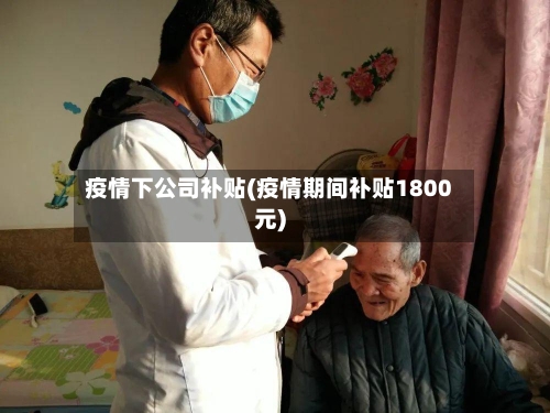 疫情下公司补贴(疫情期间补贴1800元)