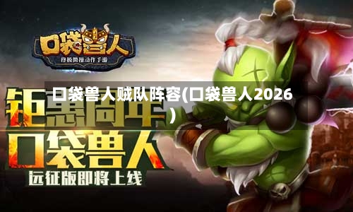 口袋兽人贼队阵容(口袋兽人2026)-第2张图片