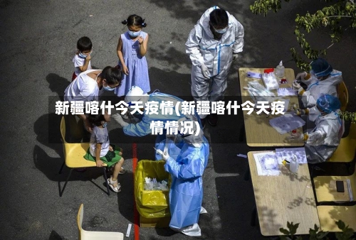 新疆喀什今天疫情(新疆喀什今天疫情情况)