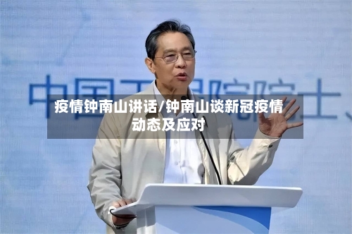 疫情钟南山讲话/钟南山谈新冠疫情动态及应对