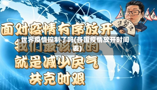 世界疫情控制了吗(各国疫情放开时间表)-第2张图片