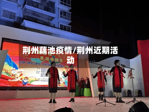 荆州藕池疫情/荆州近期活动-第2张图片