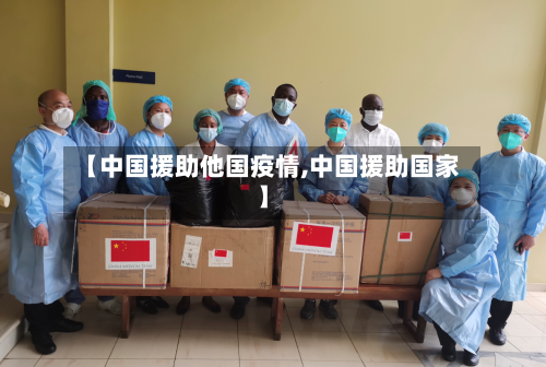 【中国援助他国疫情,中国援助国家】-第2张图片