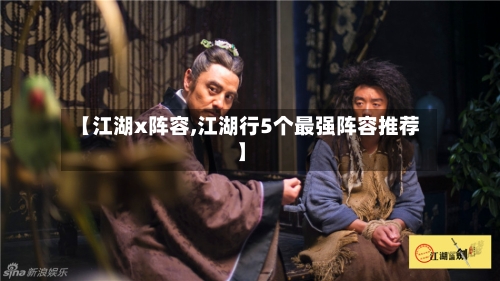【江湖x阵容,江湖行5个最强阵容推荐】-第3张图片
