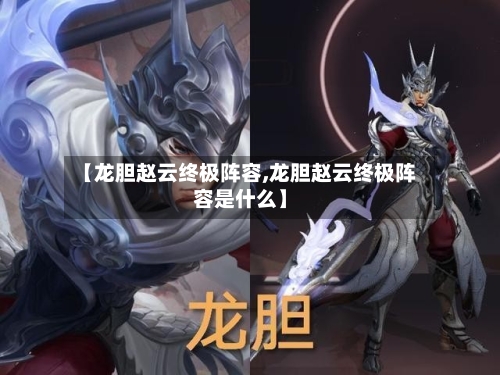 【龙胆赵云终极阵容,龙胆赵云终极阵容是什么】