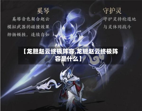 【龙胆赵云终极阵容,龙胆赵云终极阵容是什么】-第3张图片