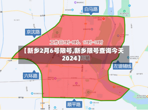 【新乡2月6号限号,新乡限号查询今天2024】-第2张图片