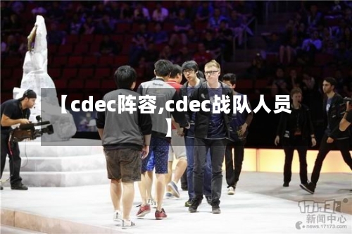 【cdec阵容,cdec战队人员】-第2张图片