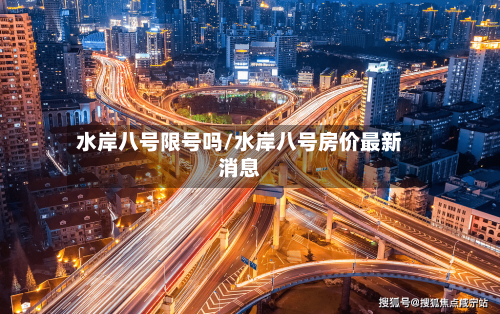 水岸八号限号吗/水岸八号房价最新消息-第2张图片