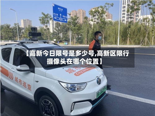 【高新今日限号是多少号,高新区限行摄像头在哪个位置】-第2张图片