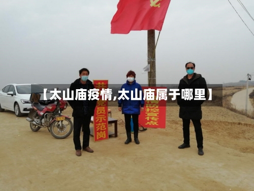 【太山庙疫情,太山庙属于哪里】-第2张图片