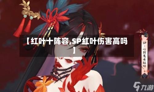 【红叶十阵容,SP红叶伤害高吗】