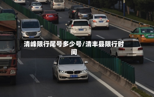 清峰限行尾号多少号/清丰县限行时间