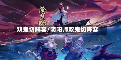 双鬼切阵容/阴阳师双鬼切阵容