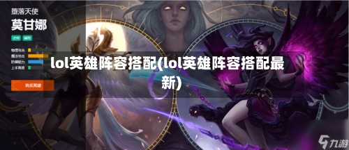 lol英雄阵容搭配(lol英雄阵容搭配最新)
