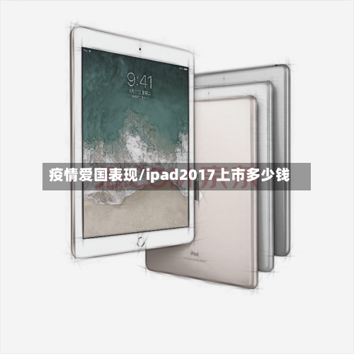 疫情爱国表现/ipad2017上市多少钱
