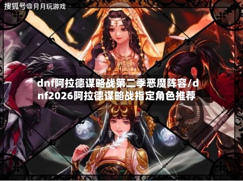 dnf阿拉德谋略战第二季恶魔阵容/dnf2026阿拉德谋略战指定角色推荐