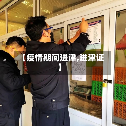 【疫情期间进津,进津证】-第2张图片
