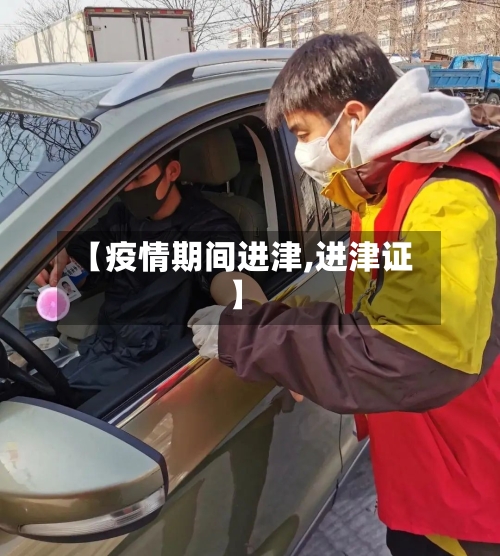 【疫情期间进津,进津证】