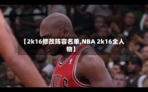 【2k16修改阵容名单,NBA 2k16全人物】