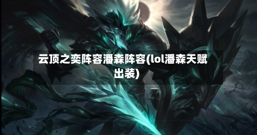 云顶之奕阵容潘森阵容(lol潘森天赋出装)