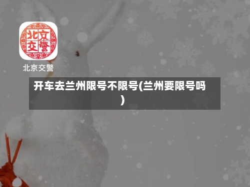 开车去兰州限号不限号(兰州要限号吗)-第2张图片