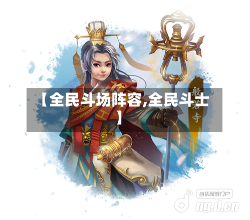 【全民斗场阵容,全民斗士】