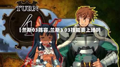 【兰斯03阵容,兰斯3 03技能要上场吗】-第2张图片
