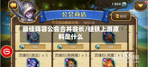 最佳阵容公会合并会长/硅铁上游原料是什么-第3张图片