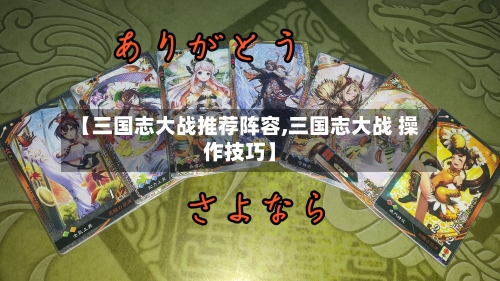 【三国志大战推荐阵容,三国志大战 操作技巧】-第2张图片